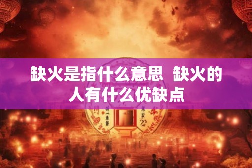 缺火是指什么意思  缺火的人有什么优缺点