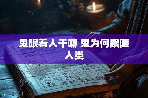 鬼跟着人干嘛 鬼为何跟随人类