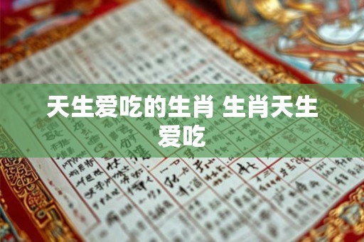 天生爱吃的生肖 生肖天生爱吃