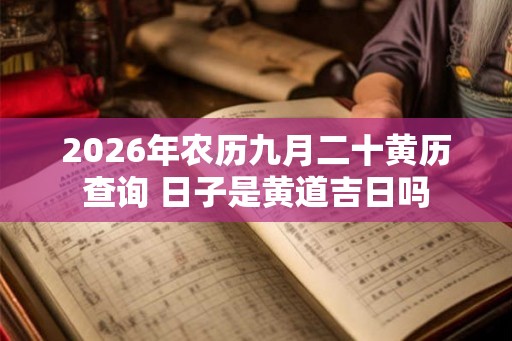 2026年农历九月二十黄历查询 日子是黄道吉日吗