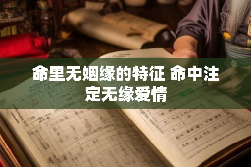 命里无姻缘的特征 命中注定无缘爱情