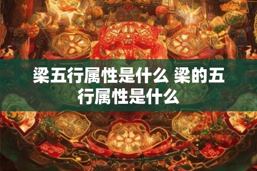 梁五行属性是什么 梁的五行属性是什么