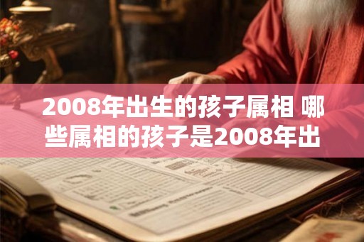 2008年出生的孩子属相 哪些属相的孩子是2008年出生的