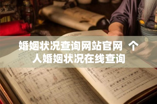 婚姻状况查询网站官网  个人婚姻状况在线查询