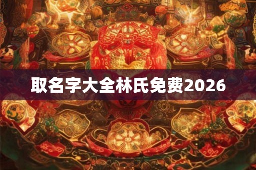 取名字大全林氏免费2026