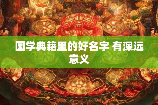 国学典籍里的好名字 有深远意义