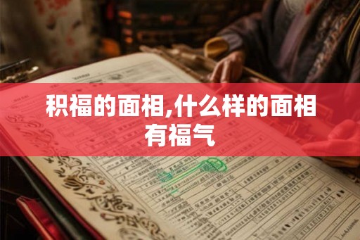 积福的面相,什么样的面相有福气