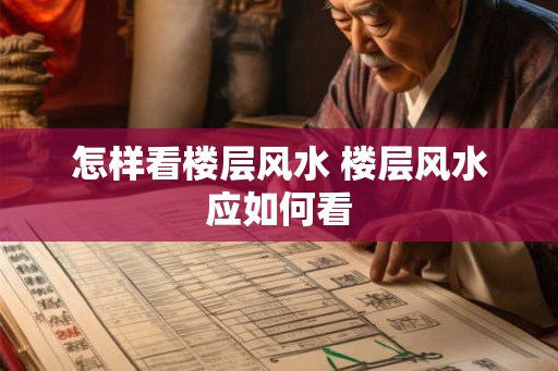怎样看楼层风水 楼层风水应如何看 怎样看楼层风水 楼层风水应如何看