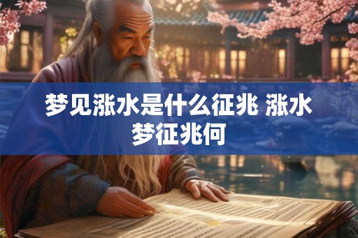 梦见涨水是什么征兆 涨水梦征兆何