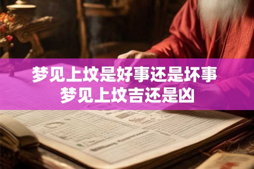 梦见上坟是好事还是坏事 梦见上坟吉还是凶