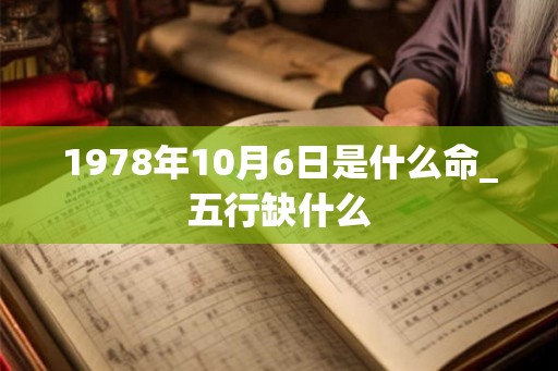 1978年10月6日是什么命_五行缺什么