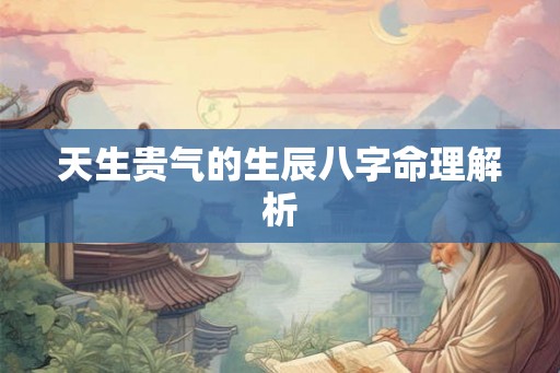 天生贵气的生辰八字命理解析