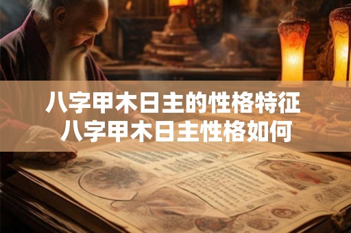 八字甲木日主的性格特征 八字甲木日主性格如何