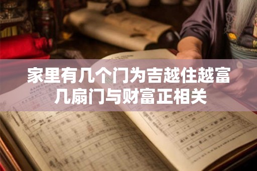 家里有几个门为吉越住越富 几扇门与财富正相关 家里有几个门为吉越住越富 几扇门与财富正相关