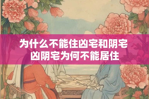 为什么不能住凶宅和阴宅 凶阴宅为何不能居住