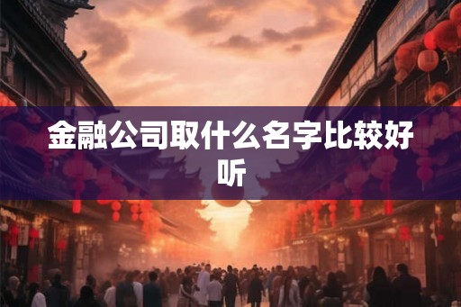 金融公司取什么名字比较好听