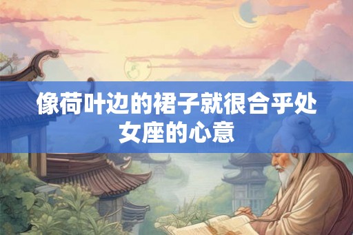 像荷叶边的裙子就很合乎处女座的心意