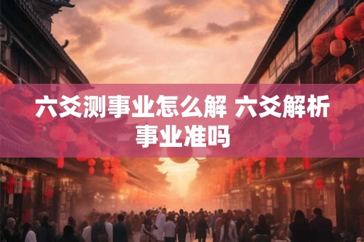六爻测事业怎么解 六爻解析事业准吗