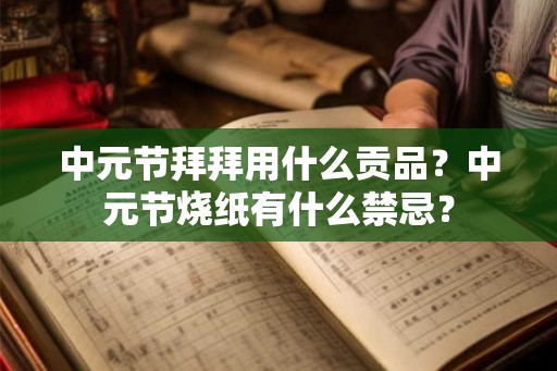 中元节拜拜用什么贡品？中元节烧纸有什么禁忌？