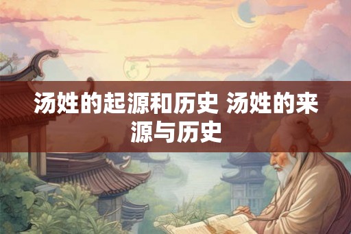 汤姓的起源和历史 汤姓的来源与历史