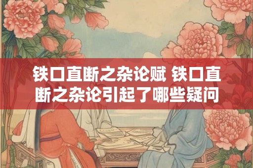 铁口直断之杂论赋 铁口直断之杂论引起了哪些疑问