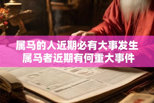 属马的人近期必有大事发生 属马者近期有何重大事件