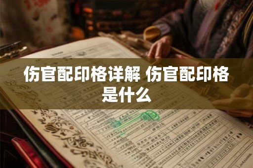 伤官配印格详解 伤官配印格是什么