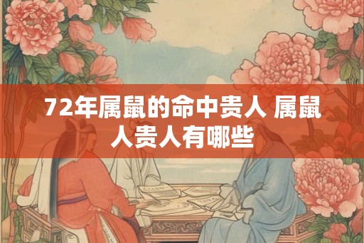 72年属鼠的命中贵人 属鼠人贵人有哪些