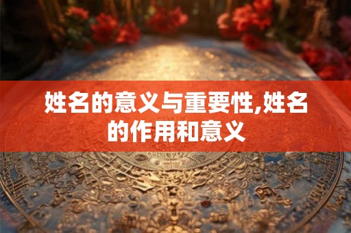 姓名的意义与重要性,姓名的作用和意义
