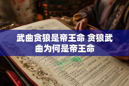 武曲贪狼是帝王命 贪狼武曲为何是帝王命