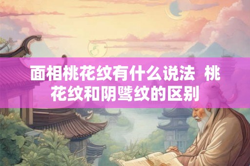 面相桃花纹有什么说法  桃花纹和阴骘纹的区别