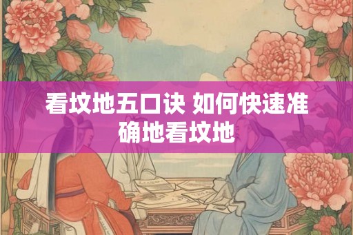看坟地五口诀 如何快速准确地看坟地