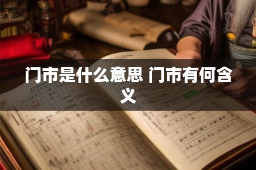 门市是什么意思 门市有何含义 门市是什么意思 门市有何含义