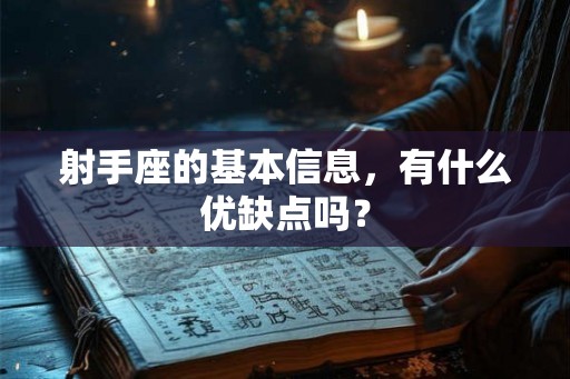 射手座的基本信息,有什么优缺点吗? 射手座的基本信息,有什么优缺点吗?