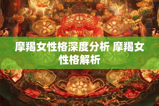 摩羯女性格深度分析 摩羯女性格解析