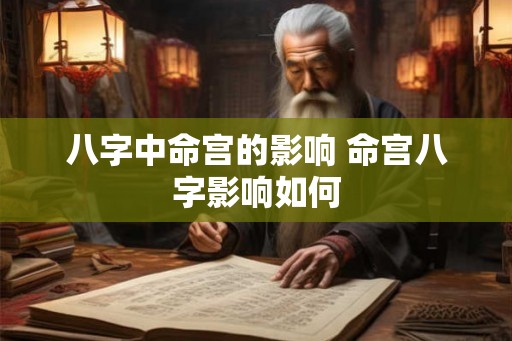 八字中命宫的影响 命宫八字影响如何