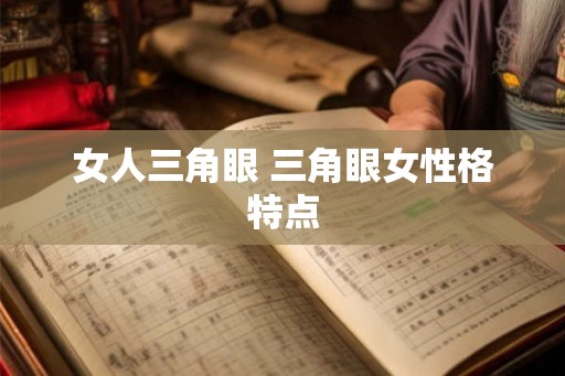 女人三角眼 三角眼女性格特点