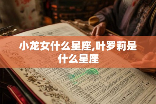 小龙女什么星座,叶罗莉是什么星座