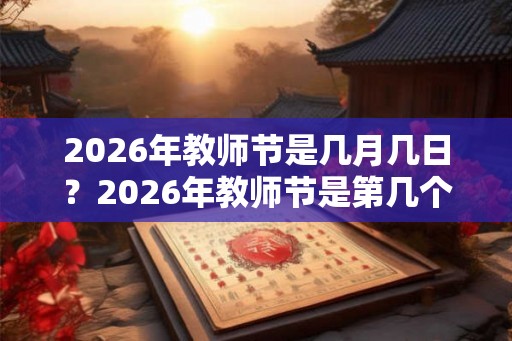 2026年教师节是几月几日？2026年教师节是第几个教师节？