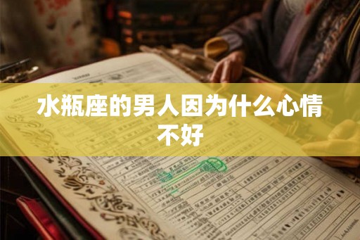 水瓶座的男人因为什么心情不好