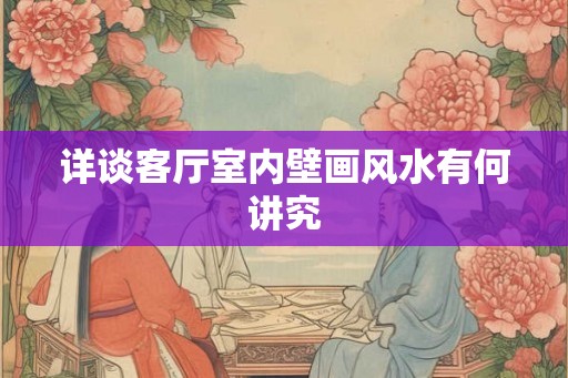 详谈客厅室内壁画风水有何讲究