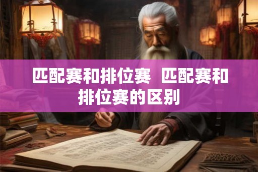 匹配赛和排位赛  匹配赛和排位赛的区别