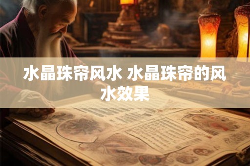 水晶珠帘风水 水晶珠帘的风水效果