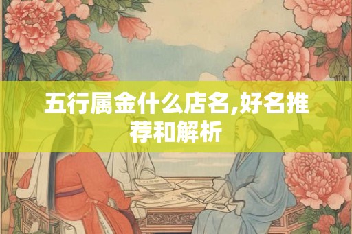 五行属金什么店名,好名推荐和解析