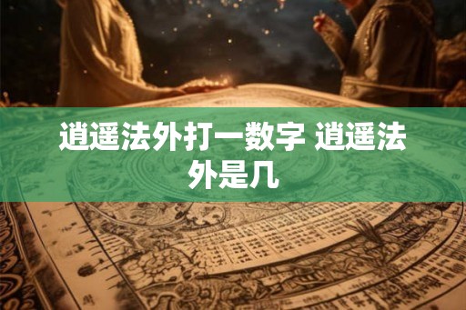 逍遥法外打一数字 逍遥法外是几