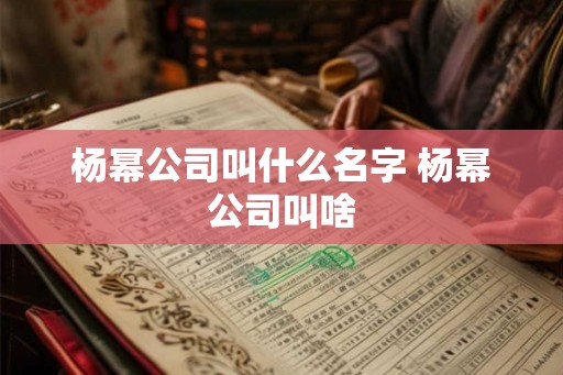 杨幂公司叫什么名字 杨幂公司叫啥