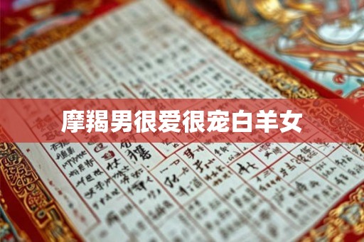 摩羯男很爱很宠白羊女