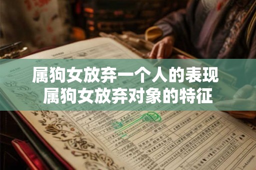 属狗女放弃一个人的表现 属狗女放弃对象的特征