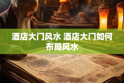 酒店大门风水 酒店大门如何布局风水