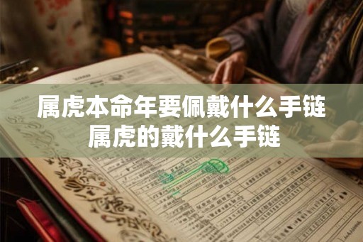 属虎本命年要佩戴什么手链 属虎的戴什么手链